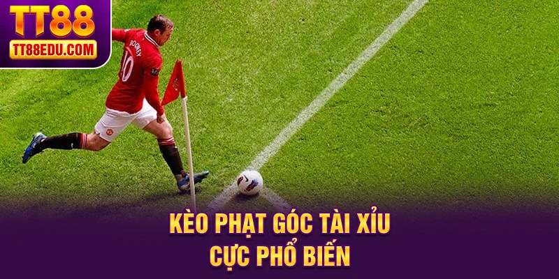 Kèo phạt góc tài xỉu cực phổ biến