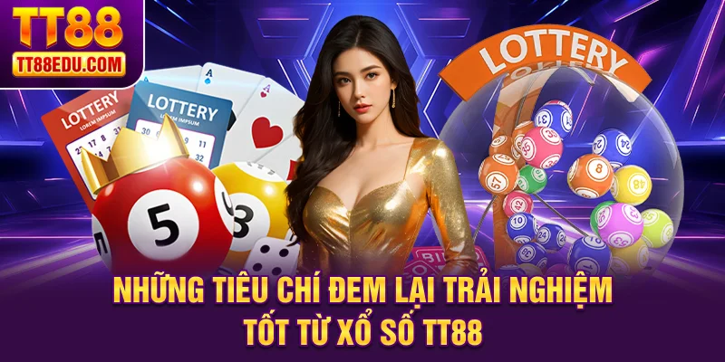 Những tiêu chí đem lại trải nghiệm tốt từ xổ số TT88
