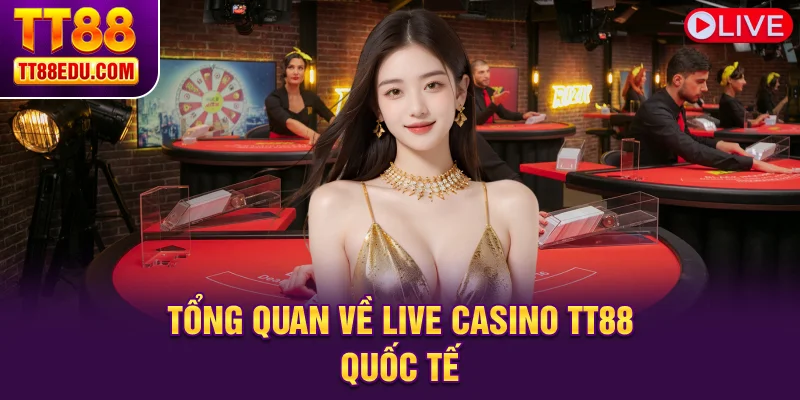 Tổng quan về live casino TT88 quốc tế